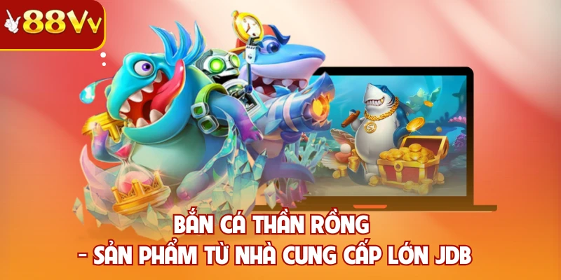Bắn cá thần rồng - Sản phẩm từ nhà cung cấp lớn JDB