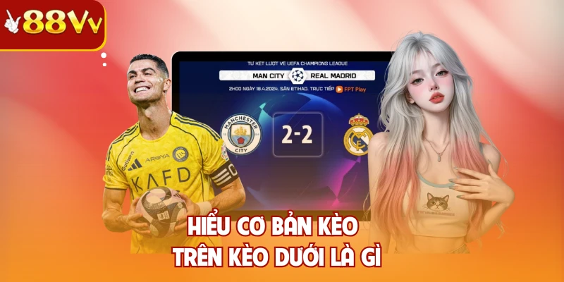 Hiểu cơ bản kèo trên kèo dưới là gì