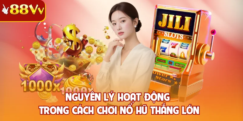 Nguyên lý hoạt động trong cách chơi nổ hũ thắng lớn